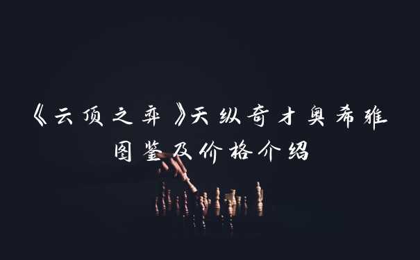 《云顶之弈》天纵奇才奥希雅图鉴及价格介绍