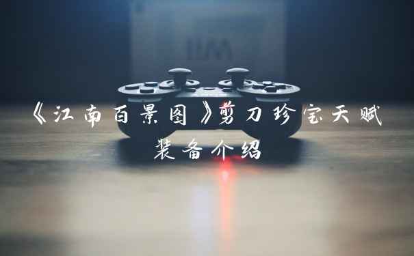 《江南百景图》剪刀珍宝天赋装备介绍