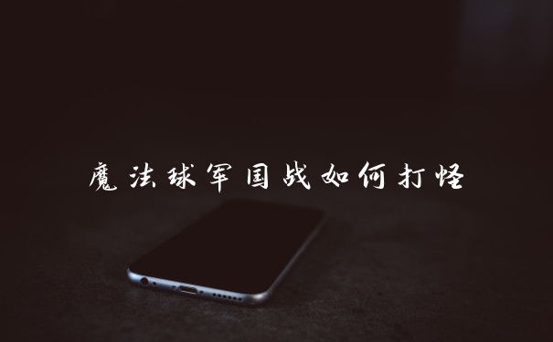 魔法球军国战如何打怪