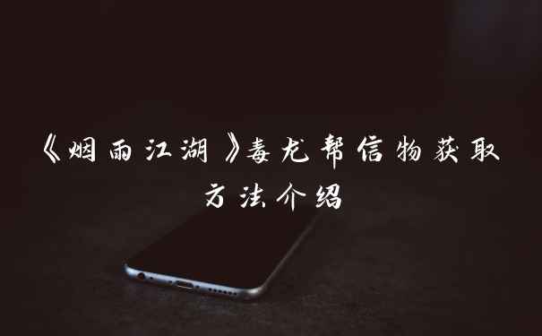 《烟雨江湖》毒龙帮信物获取方法介绍