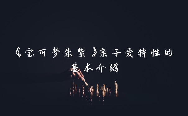 《宝可梦朱紫》亲子爱特性的基本介绍