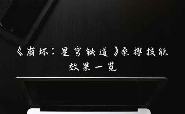 《崩坏：星穹铁道》桑搏技能效果一览