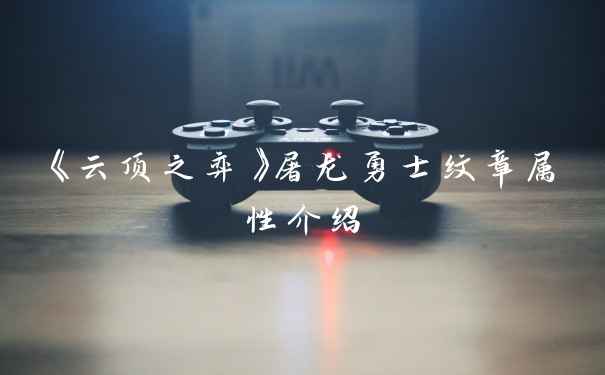 《云顶之弈》屠龙勇士纹章属性介绍