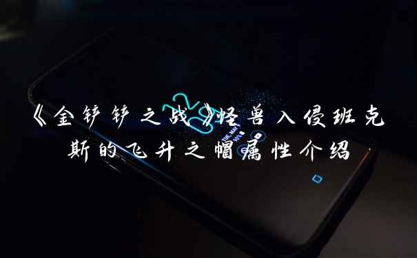 《金铲铲之战》怪兽入侵班克斯的飞升之帽属性介绍
