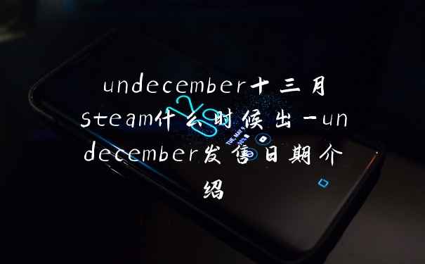 undecember十三月steam什么时候出-undecember发售日期介绍