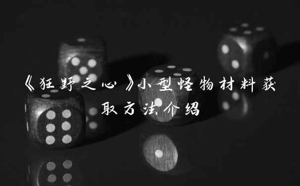 《狂野之心》小型怪物材料获取方法介绍
