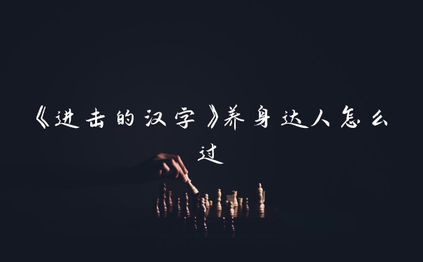 《进击的汉字》养身达人怎么过