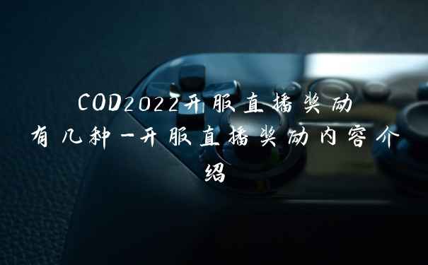 COD2022开服直播奖励有几种-开服直播奖励内容介绍
