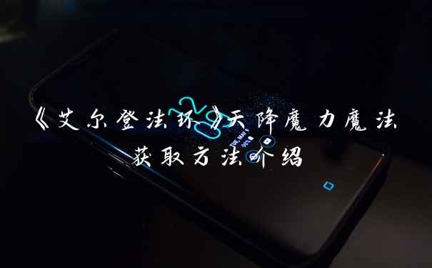 《艾尔登法环》天降魔力魔法获取方法介绍