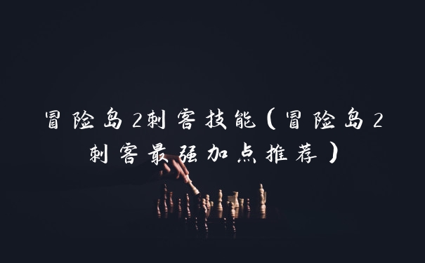 冒险岛2刺客技能（冒险岛2刺客最强加点推荐）
