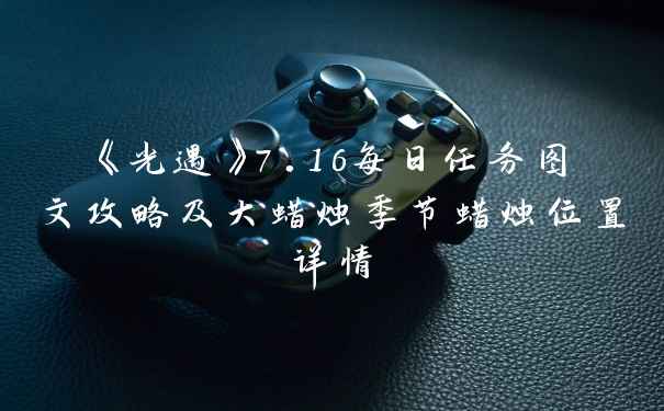 《光遇》7.16每日任务图文攻略及大蜡烛季节蜡烛位置详情