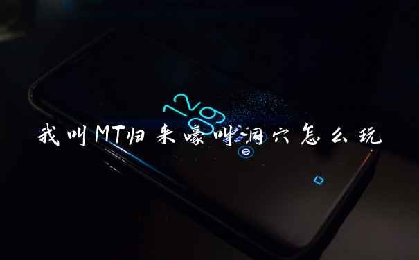 我叫MT归来嚎叫洞穴怎么玩