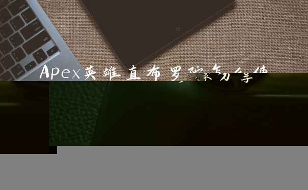 Apex英雄直布罗陀怎么使用 Apex英雄直布罗陀玩法步骤分享