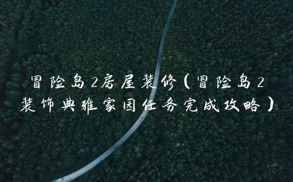 冒险岛2房屋装修（冒险岛2装饰典雅家园任务完成攻略）