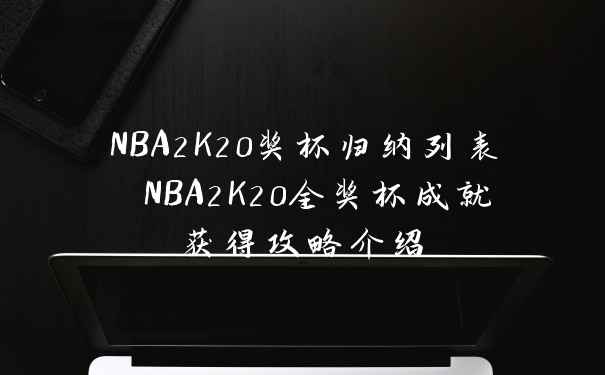 NBA2K20奖杯归纳列表 NBA2K20全奖杯成就获得攻略介绍
