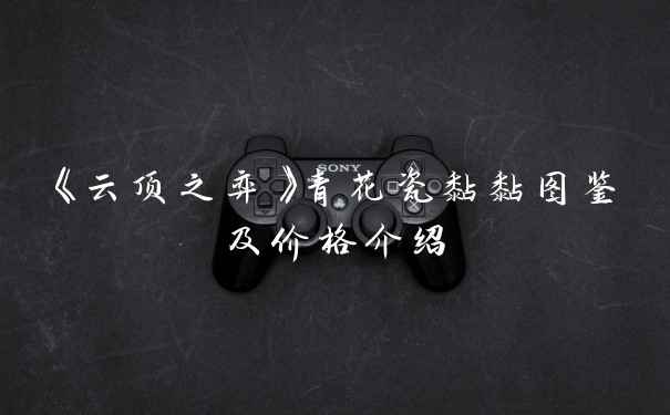 《云顶之弈》青花瓷黏黏图鉴及价格介绍
