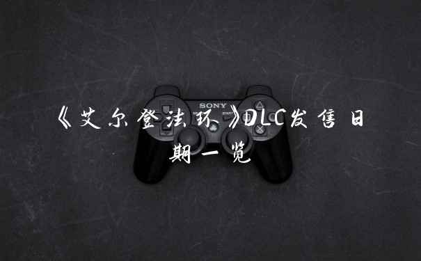 《艾尔登法环》DLC发售日期一览