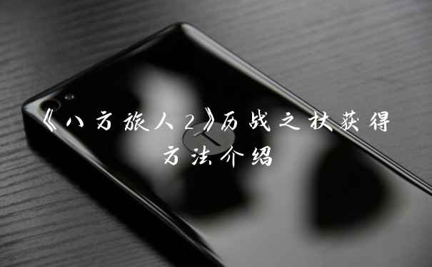 《八方旅人2》历战之杖获得方法介绍