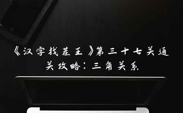 《汉字找茬王》第三十七关通关攻略:三角关系