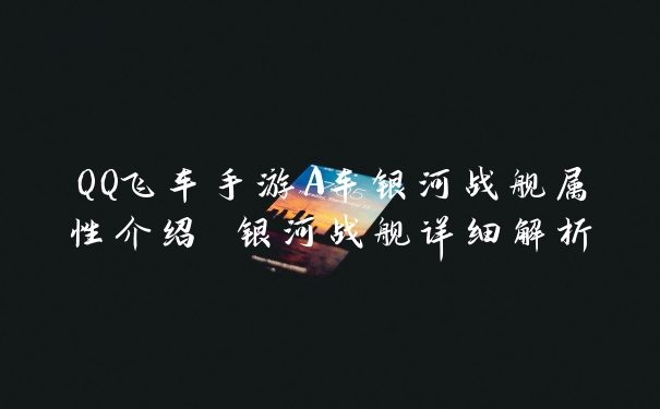 QQ飞车手游A车银河战舰属性介绍 银河战舰详细解析