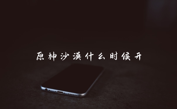 原神沙漠什么时候开