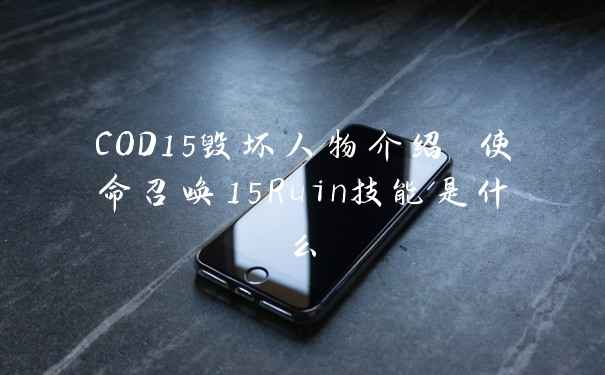 COD15毁坏人物介绍 使命召唤15Ruin技能是什么