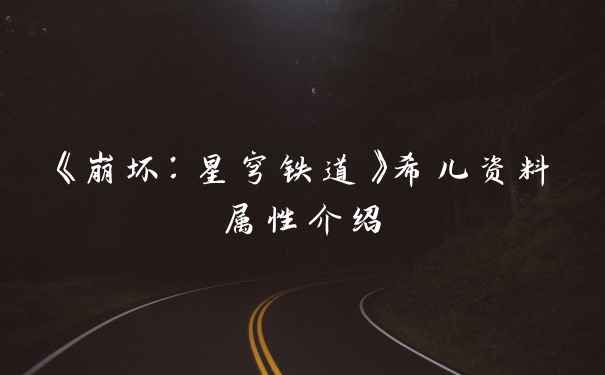 《崩坏：星穹铁道》希儿资料属性介绍