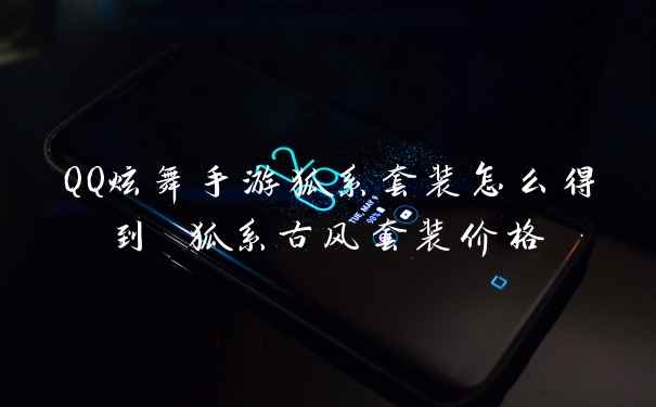QQ炫舞手游狐系套装怎么得到 狐系古风套装价格