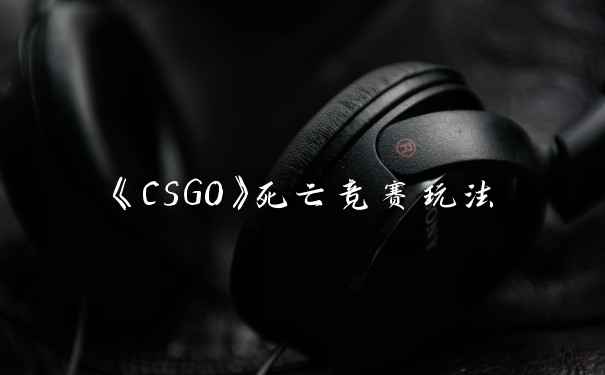 《CSGO》死亡竞赛玩法
