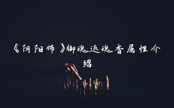 《阴阳师》御魂返魂香属性介绍