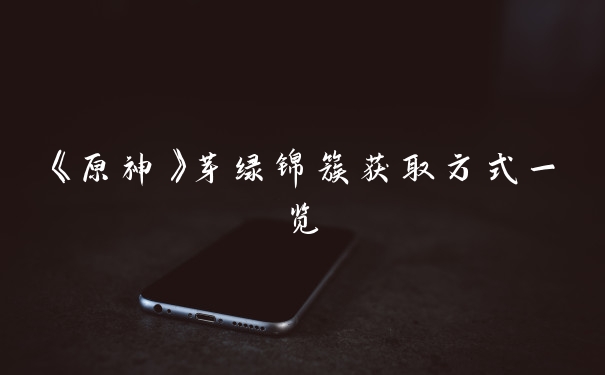 《原神》芽绿锦簇获取方式一览