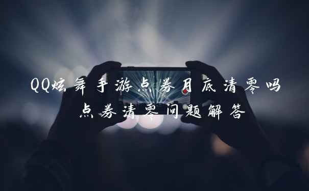QQ炫舞手游点券月底清零吗 点券清零问题解答