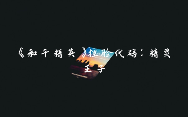 《和平精英》捏脸代码：精灵王子