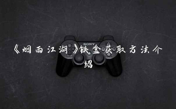 《烟雨江湖》铁盒获取方法介绍