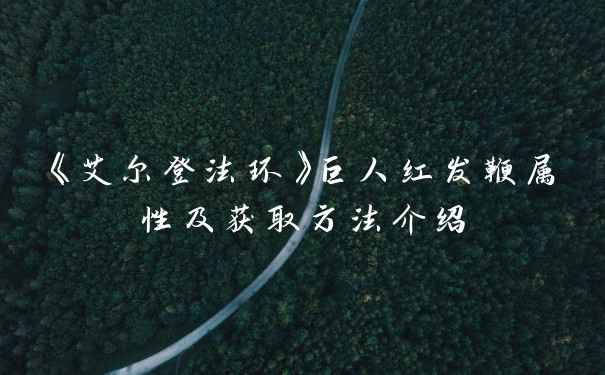 《艾尔登法环》巨人红发鞭属性及获取方法介绍