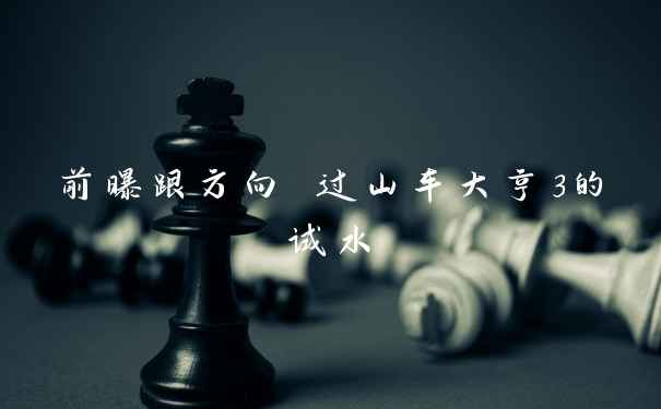 前曝跟方向 过山车大亨3的试水