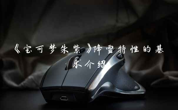 《宝可梦朱紫》降雪特性的基本介绍