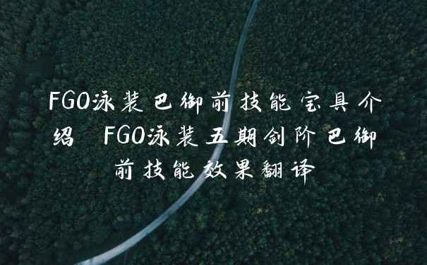 FGO泳装巴御前技能宝具介绍 FGO泳装五期剑阶巴御前技能效果翻译