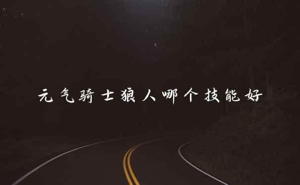 元气骑士狼人哪个技能好