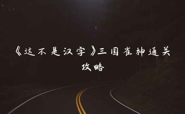 《这不是汉字》三国雀神通关攻略