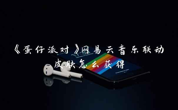 《蛋仔派对》网易云音乐联动皮肤怎么获得