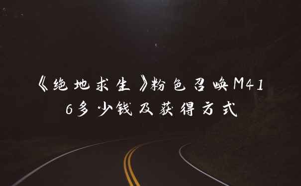 《绝地求生》粉色召唤M416多少钱及获得方式