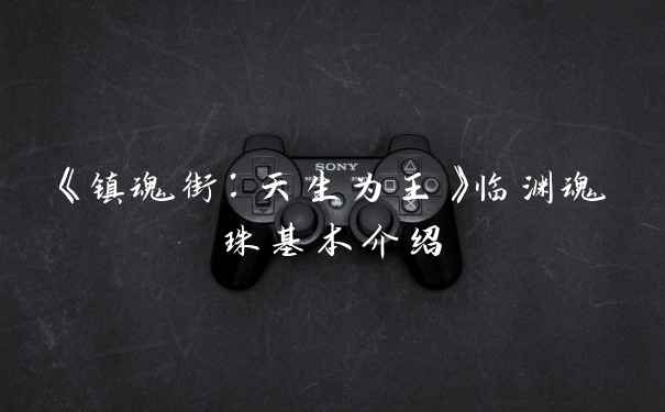 《镇魂街：天生为王》临渊魂珠基本介绍