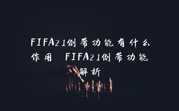 FIFA21倒带功能有什么作用 FIFA21倒带功能解析