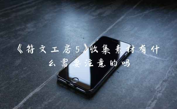 《符文工房5》收集素材有什么需要注意的吗