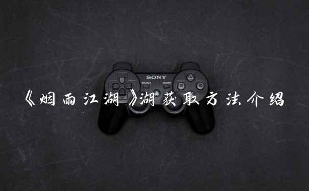 《烟雨江湖》湖获取方法介绍