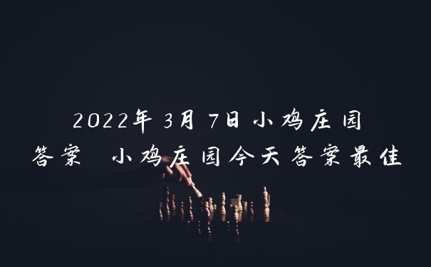 2022年3月7日小鸡庄园答案 小鸡庄园今天答案最佳