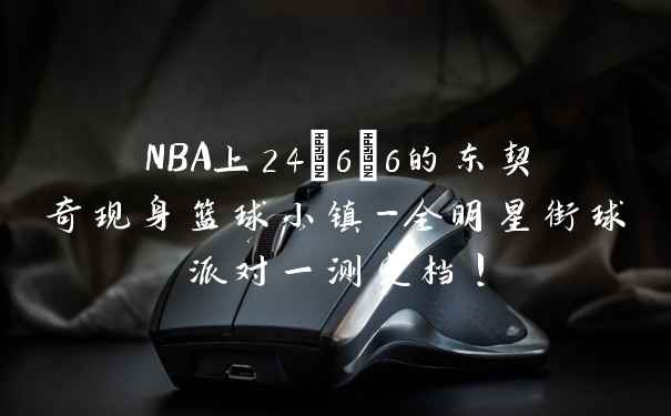 NBA上24+6+6的东契奇现身篮球小镇-全明星街球派对一测定档!