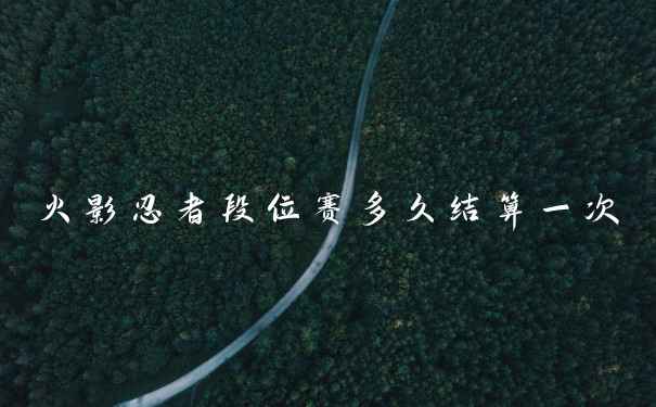 火影忍者段位赛多久结算一次