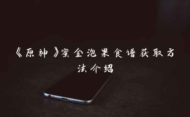 《原神》蜜金泡果食谱获取方法介绍